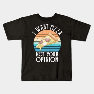 I Want Pizza Not Your Opinion funny pizza gift Kids T-Shirt